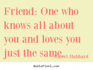 Quotes about friendship - Friend: one who knows all about you and ...