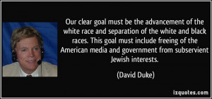 ... media and government from subservient Jewish interests. - David Duke