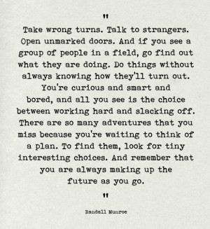 Take wrong turns. Talk to strangers