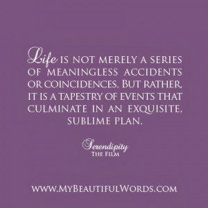 Life is not merely a series of meaningless accidents or coincidences ...