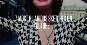Seven Most Hilarious Sketches on YouTube