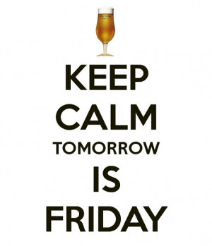Keep calm tomorrow is Friday!