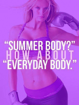 ... workout for just a “summer body”, work for an every day body