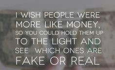 ... hold them up to the light and see which ones are fake or real. #quotes
