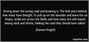 Driving down the wrong road and knowing it, The fork years behind, how ...