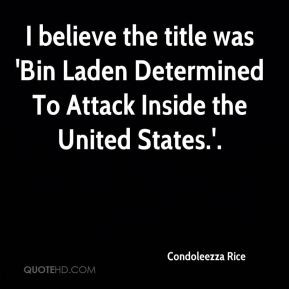Condoleezza Rice - I believe the title was 'Bin Laden Determined To ...