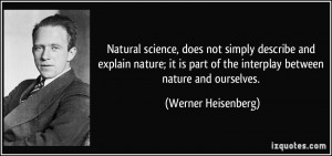 ... of the interplay between nature and ourselves. - Werner Heisenberg