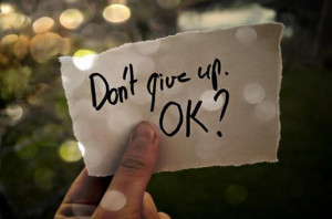 Don't give up. ok?