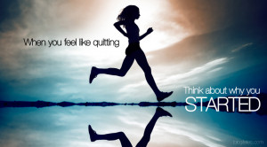 When you think about quitting think about why you started