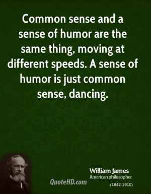 Common sense and a sense of humor are the same thing, moving at ...
