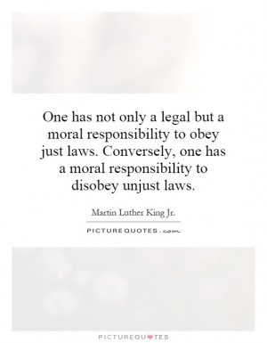 ... has a moral responsibility to disobey unjust laws. Picture Quote #1