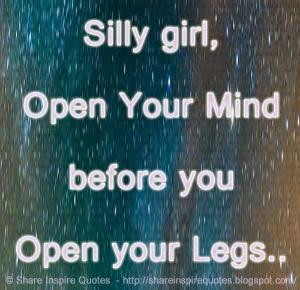 , Open Your Mind before you Open your Legs.. | Share Inspire Quotes ...