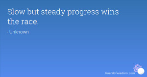 Slow but steady progress wins the race.