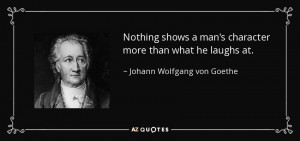 Nothing shows a man's character more than what he laughs at. - Johann ...