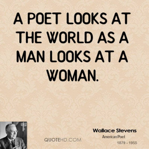 poet looks at the world as a man looks at a woman.