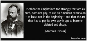 It cannot be emphasized too strongly that art, as such, does not pay ...