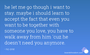 he let me go though i want to stay. maybe i should learn to accept the ...