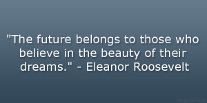 The Future Belongs To Those Who Believe In The Beauty Of Their Dreams