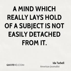 Ida Tarbell - A mind which really lays hold of a subject is not easily ...