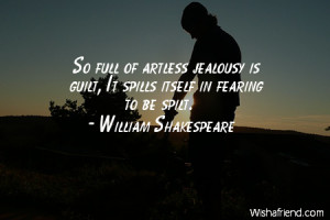 So full of artless jealousy is guilt, It spills itself in fearing to ...