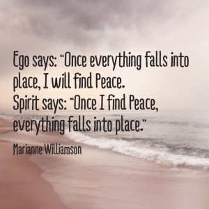 Ego says: “Once everything falls into place, I will find Peace ...