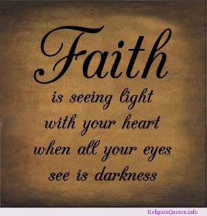 Faith is seeing light with your heart when all your eyes see is ...