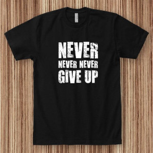 Never Give Up quotes Next Level T-Shirt unisex size for Men and Women