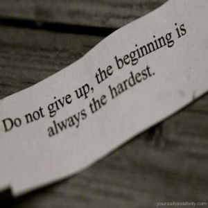 Quote #90 – Do not give, the beginning is always the hardest.