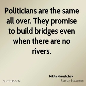Nikita Khrushchev - Politicians are the same all over. They promise to ...