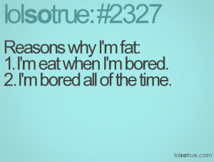 why i m fat 1 i m eat when i m bored 2 i m bored all of the time