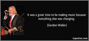 More Gordon Waller Quotes