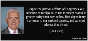 the previous efforts of Congresses, our addiction to foreign oil ...