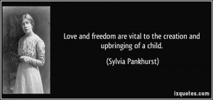 ... vital to the creation and upbringing of a child. - Sylvia Pankhurst