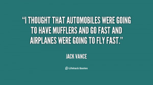 ... going to have mufflers and go fast and airplanes were going to fly