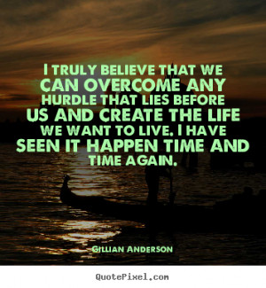 ... that we can overcome any hurdle.. Gillian Anderson best life sayings