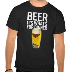 Beer It's Whats For Dinner Tee Shirt