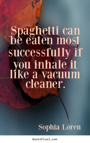 ... successfully if you inhale it like.. Sophia Loren great success quotes