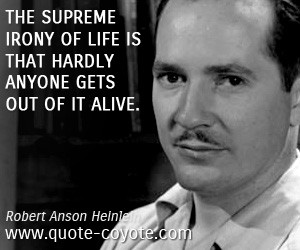 quotes - The supreme irony of life is that hardly anyone gets out of ...