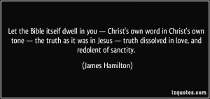 ... truth dissolved in love, and redolent of sanctity. - James Hamilton