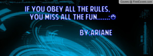 if you obey all the rules, you miss all the fun.....:) by:ariane ...