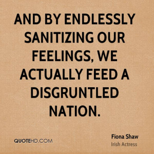 And by endlessly sanitizing our feelings, we actually feed a ...