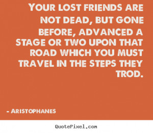 qqq.quotepixel.comAristophanes photo quotes - Your lost friends are ...