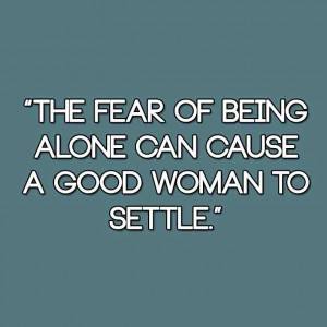 The fear of being alone can cause a good woman to settle
