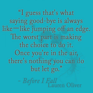 ... nothing you can do but let go.” - Before I Fall by Lauren Oliver