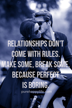Relationships don’t come with rules. Make some, break some. Because ...