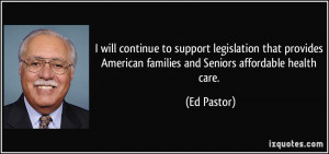... American families and Seniors affordable health care. - Ed Pastor