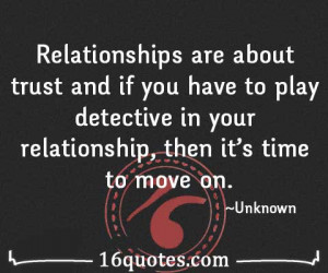 Relationships are about trust and if you have to play detective in ...