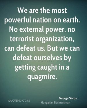 We are the most powerful nation on earth. No external power, no ...