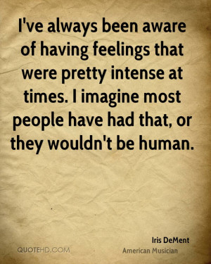 ve always been aware of having feelings that were pretty intense at ...