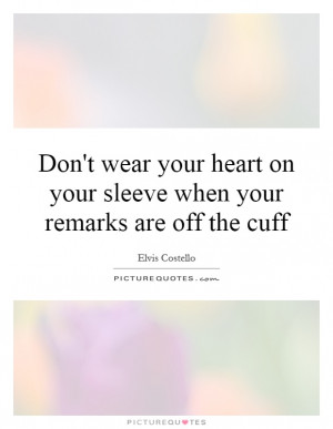 Don't wear your heart on your sleeve when your remarks are off the ...